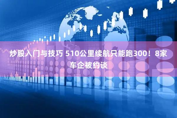 炒股入门与技巧 510公里续航只能跑300！8家车企被约谈